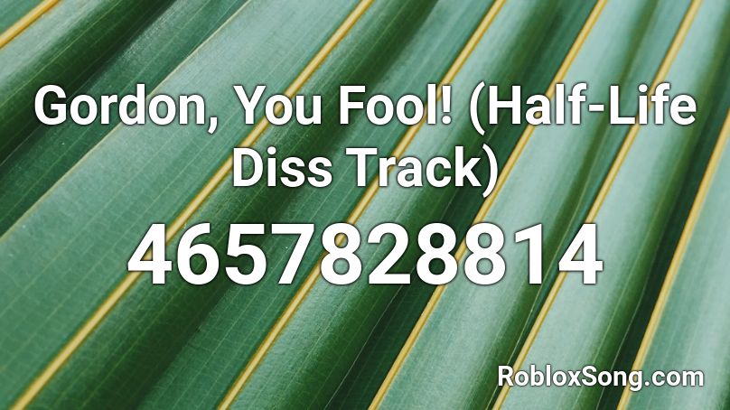 Gordon, You Fool! (Half-Life Diss Track) Roblox ID