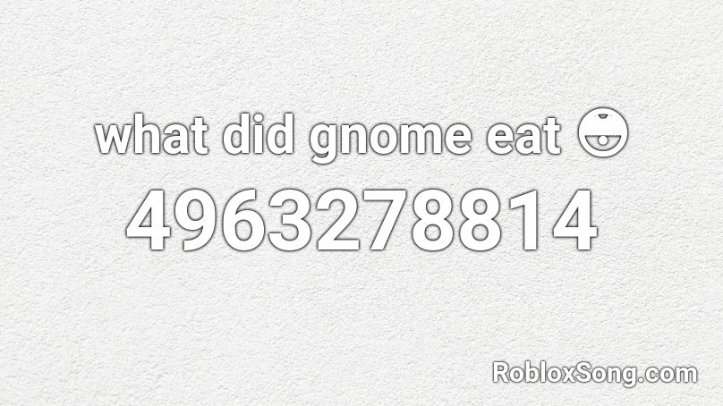 what did gnome eat 😳 Roblox ID