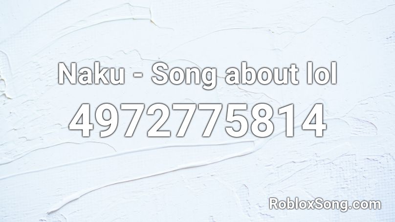 Naku - Song about lol Roblox ID
