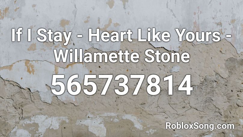 If I Stay - Heart Like Yours - Willamette Stone Roblox ID