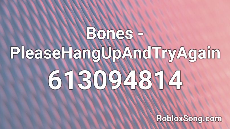 Bones - PleaseHangUpAndTryAgain  Roblox ID
