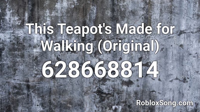 This Teapot's Made for Walking (Original) Roblox ID