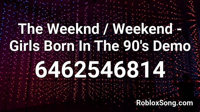 The Weeknd / Weekend - Girls Born In The 90's Demo Roblox ID
