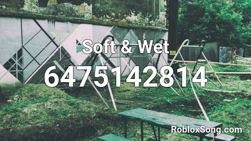 Soft & Wet Roblox ID