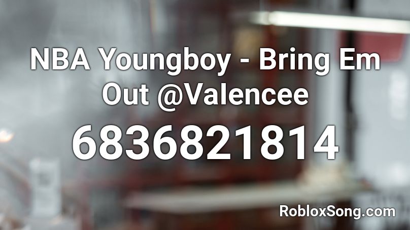 NBA Youngboy - Bring Em Out @VaIencee Roblox ID
