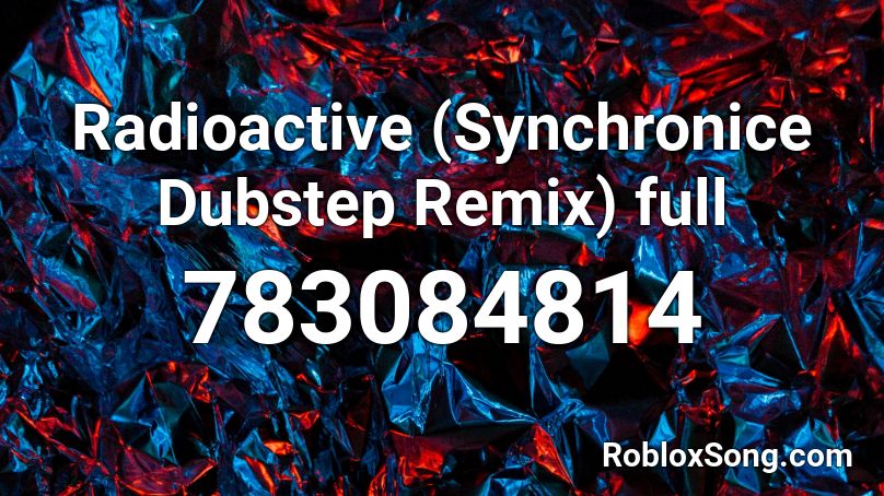 Radioactive (Synchronice Dubstep Remix) full Roblox ID