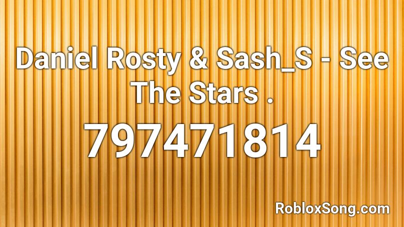 Daniel Rosty & Sash_S - See The Stars . Roblox ID