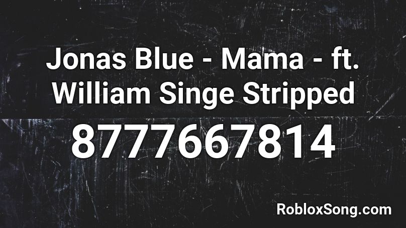 Jonas Blue - Mama - ft. William Singe Stripped Roblox ID