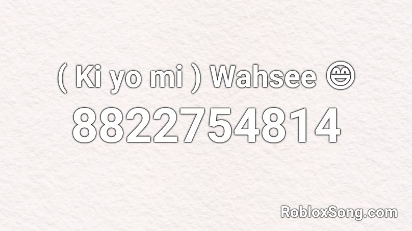 ( Ki yo mi ) Wahsee 😄 Roblox ID