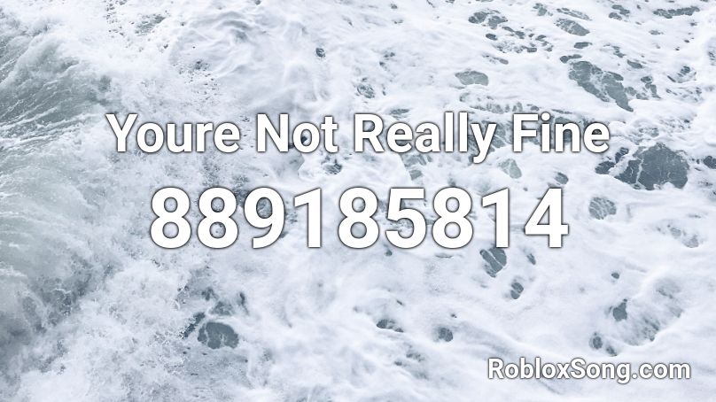 Youre Not Really Fine Roblox ID