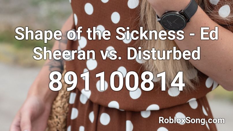 Shape of the Sickness - Ed Sheeran vs. Disturbed Roblox ID