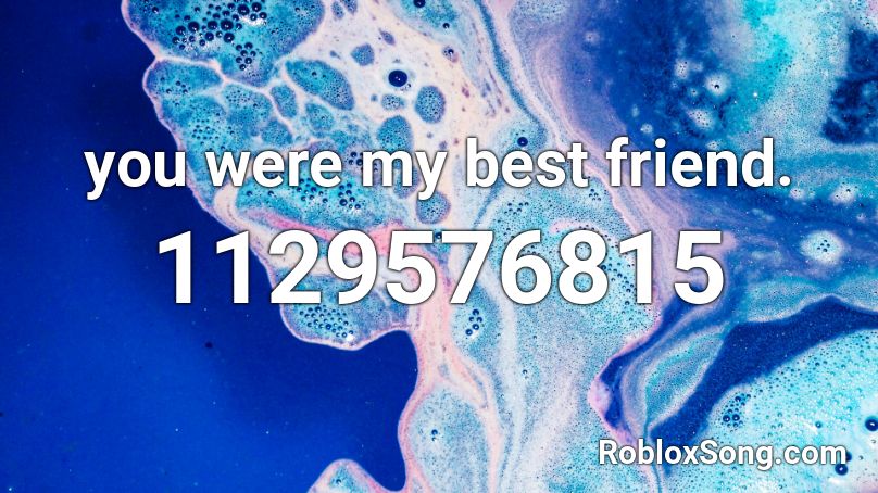 you were my best friend. Roblox ID