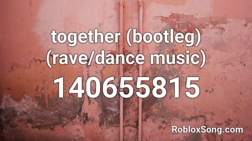 together (bootleg) (rave/dance music) Roblox ID