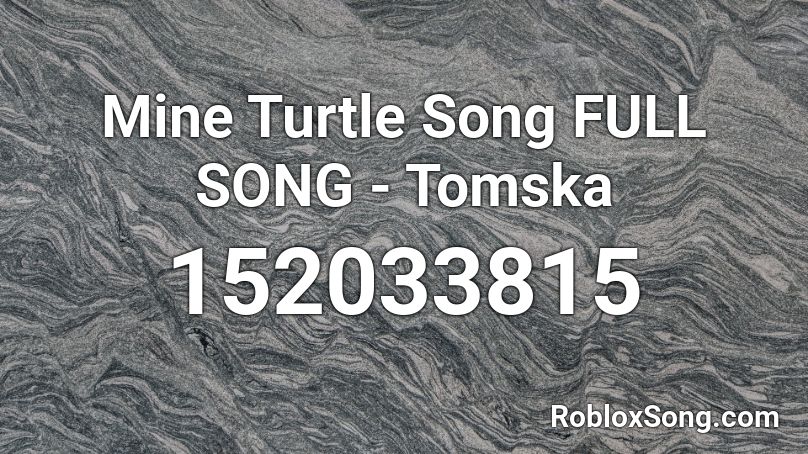 Mine Turtle Song FULL SONG - Tomska Roblox ID