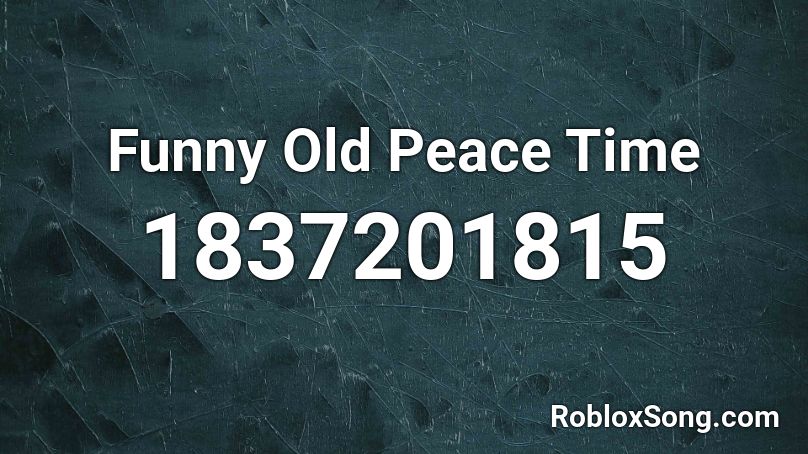 Funny Old Peace Time Roblox ID