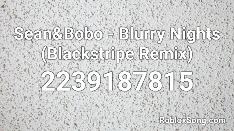 Sean&Bobo - Blurry Nights (Blackstripe Remix) Roblox ID