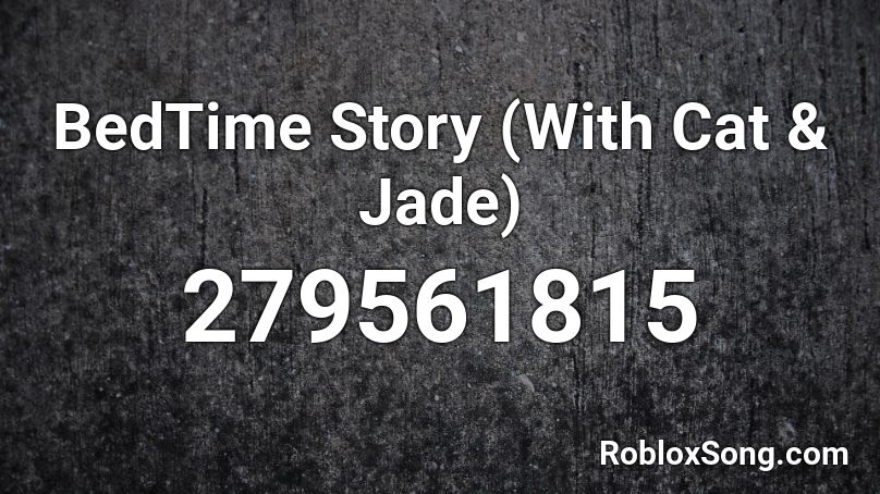 BedTime Story (With Cat & Jade) Roblox ID