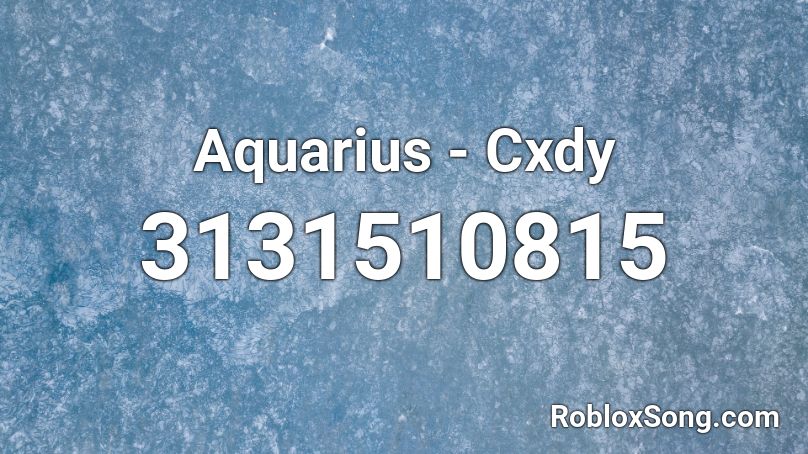 Aquarius - Cxdy Roblox ID