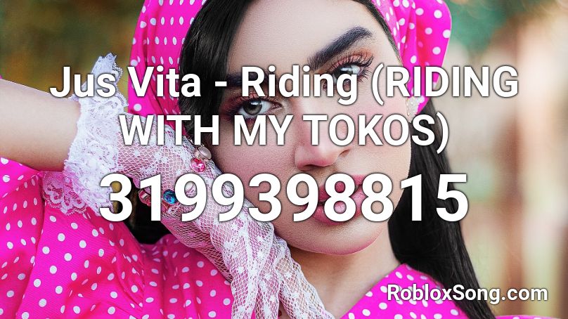 Jus Vita - Riding (RIDING WITH MY TOKOS) Roblox ID