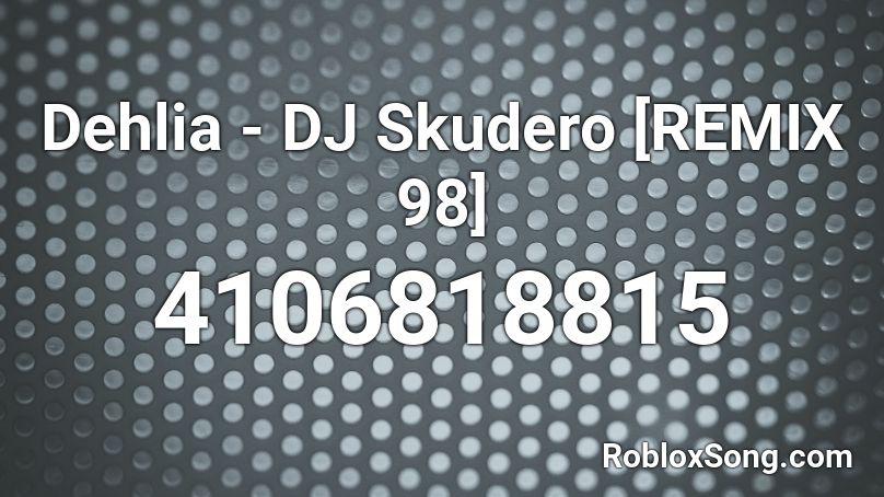 Dehlia - DJ Skudero [REMIX 98] Roblox ID