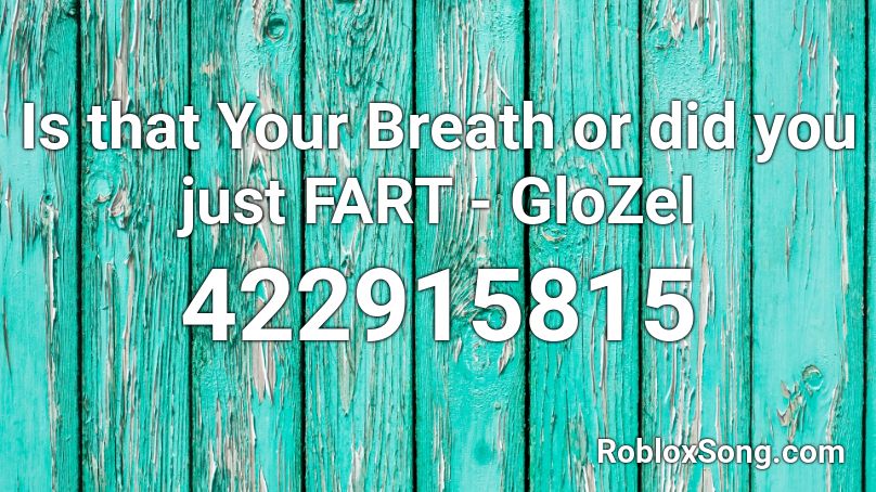 Is that Your Breath or did you just FART - GloZel Roblox ID