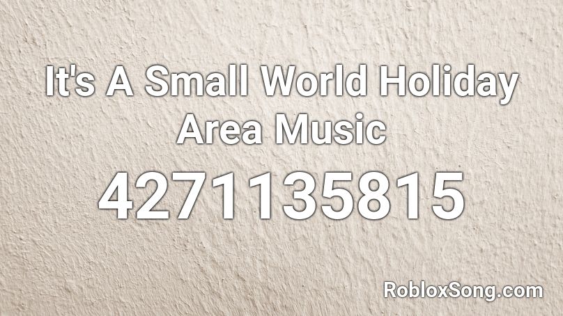 It S A Small World Holiday Area Music Roblox Id Roblox Music Codes - roblox it's a small world