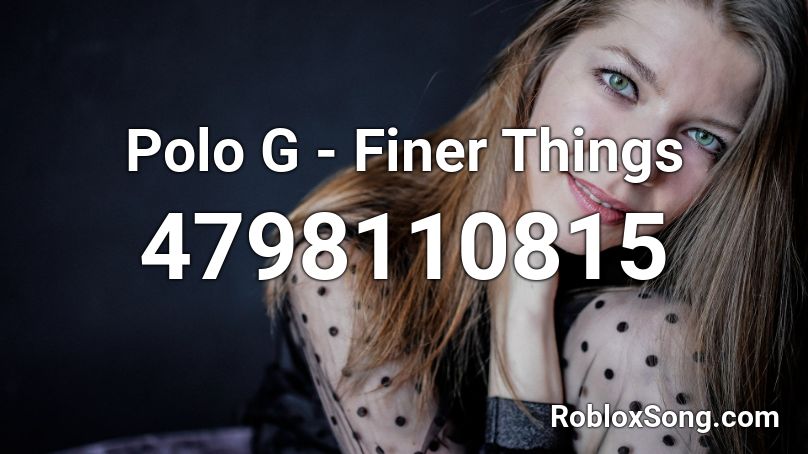 Polo G Finer Things Roblox Id Roblox Music Codes - polo g roblox music codes