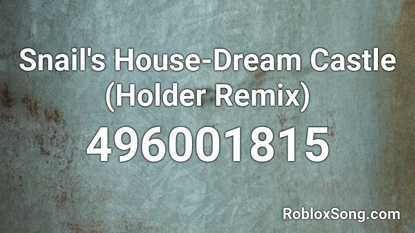 Snail's House-Dream Castle (Holder Remix) Roblox ID