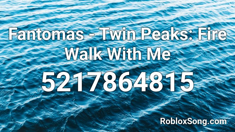 Fantomas Twin Peaks Fire Walk With Me Roblox Id Roblox Music Codes - blood in the water roblox id