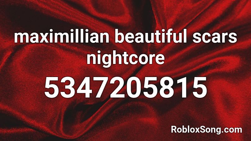 maximillian beautiful scars nightcore Roblox ID