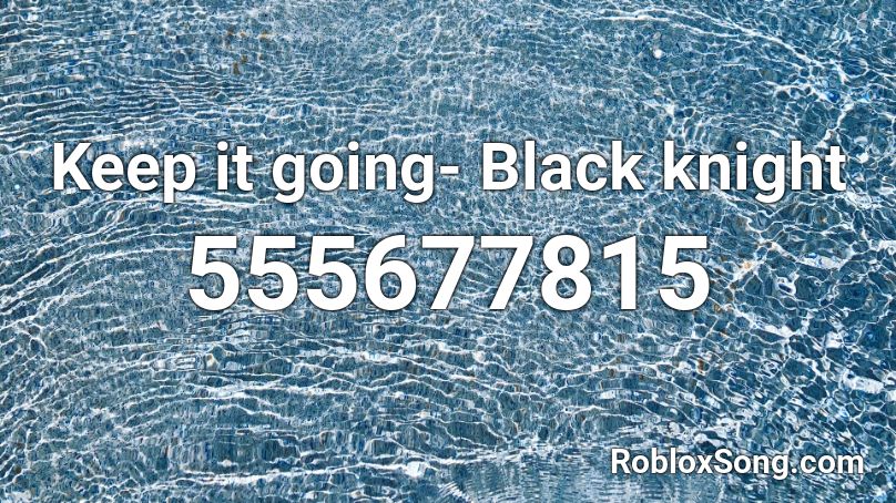 Keep it going- Black knight Roblox ID