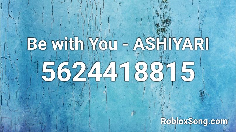 Be with You - ASHIYARI Roblox ID