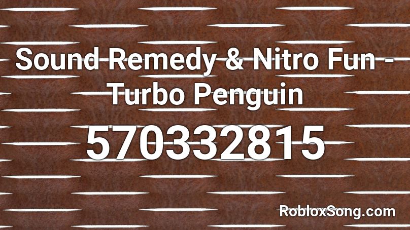 Sound Remedy & Nitro Fun - Turbo Penguin Roblox ID