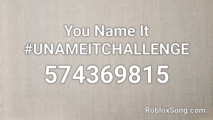 You Name It #UNAMEITCHALLENGE Roblox ID