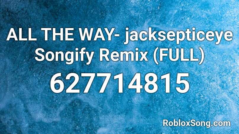 ALL THE WAY- jacksepticeye Songify Remix (FULL) Roblox ID
