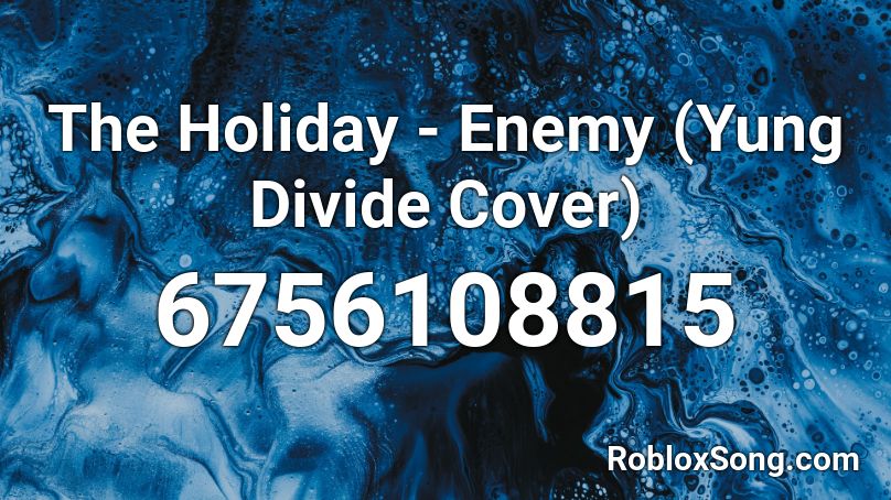 The Holiday - Enemy (Yung Divide Cover) Roblox ID