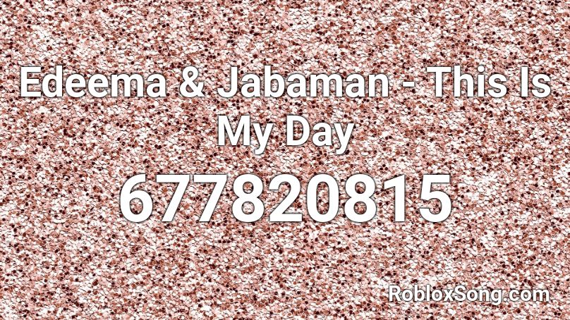 Edeema & Jabaman - This Is My Day Roblox ID