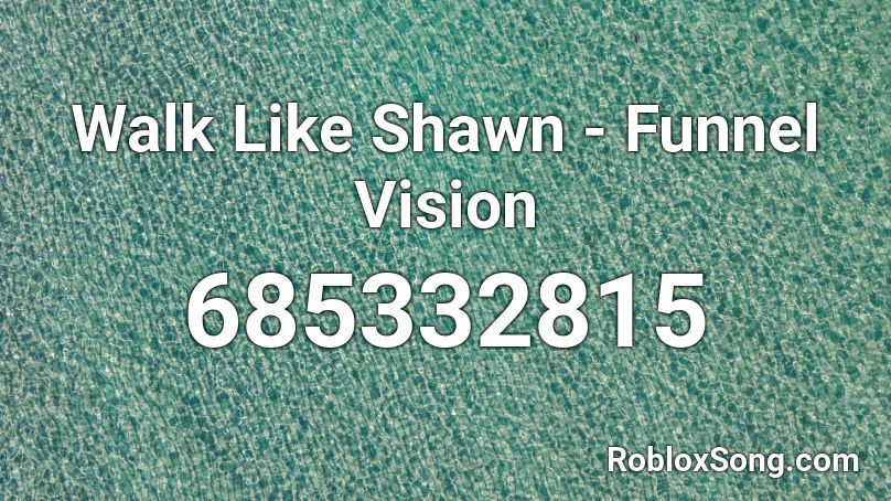 Walk Like Shawn - Funnel Vision Roblox ID