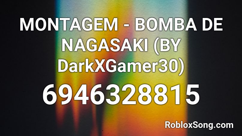 MONTAGEM - BOMBA DE NAGASAKI  (BY Yy_DarkX) Roblox ID