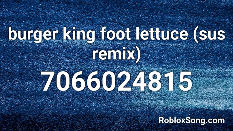 Burger King Foot Lettuce Sus Remix Roblox Id Roblox Music Codes