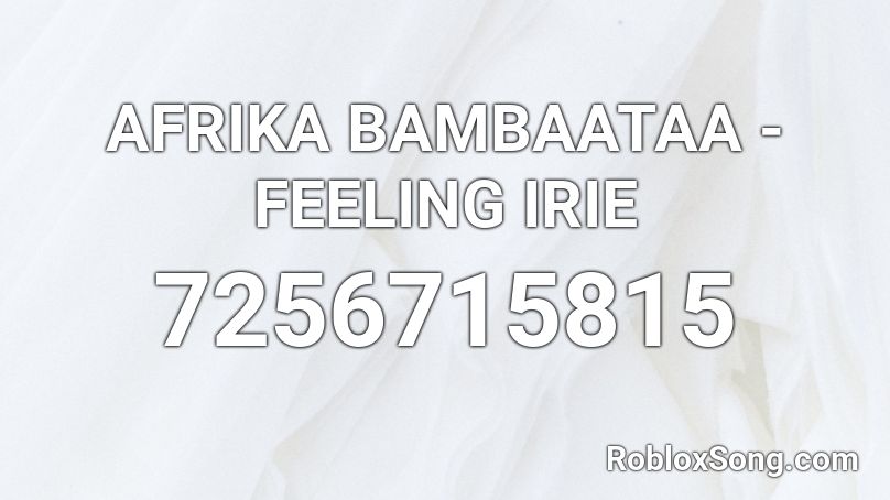 AFRIKA BAMBAATAA  - FEELING IRIE Roblox ID