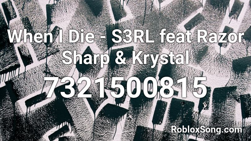 When I Die - S3RL feat Razor Sharp & Krystal Roblox ID