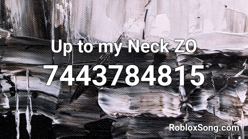 Up to my Neck ZO Roblox ID