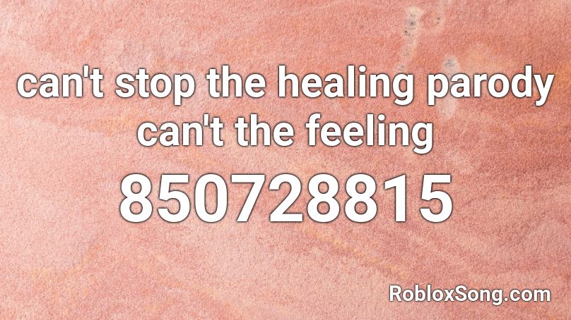 Can T Stop The Healing Parody Can T The Feeling Roblox Id Roblox Music Codes - song id codes for roblox cant stop the feeling