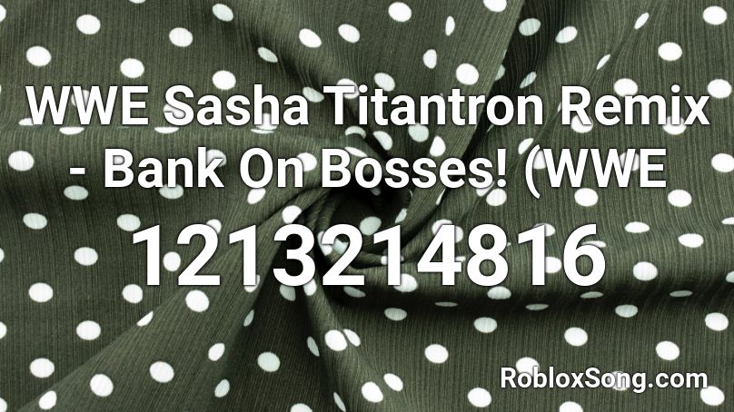 WWE Sasha Titantron Remix - Bank On Bosses! (WWE Roblox ID