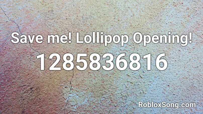 Save me! Lollipop Opening! Roblox ID