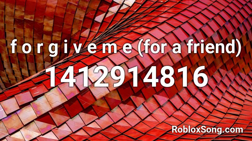 f o r g i v e m e (for a friend) Roblox ID