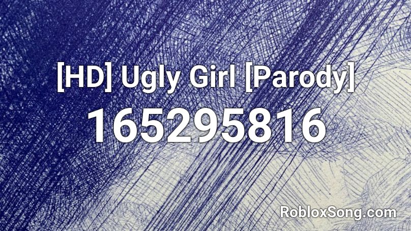 [HD] Ugly Girl [Parody] Roblox ID