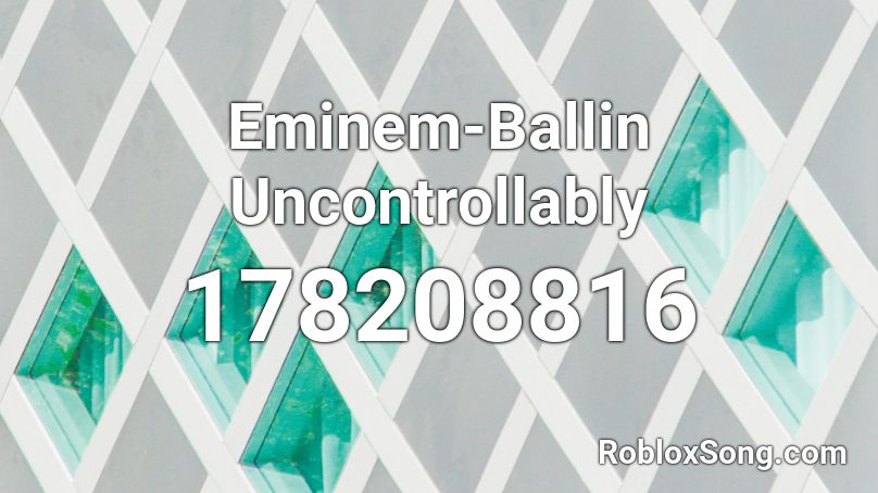 Eminem-Ballin Uncontrollably  Roblox ID
