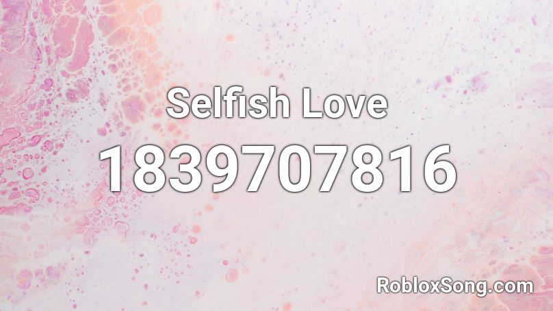 Selfish Love Roblox ID